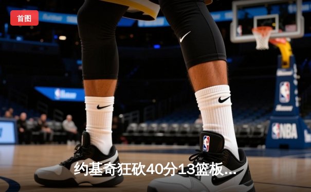 约基奇狂砍40分13篮板，掘金加时险胜勇士延续主场不败金身