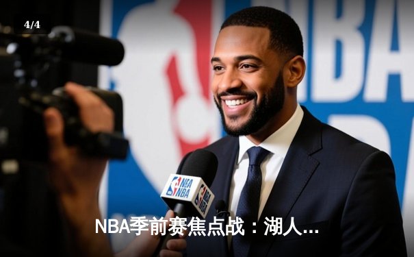 NBA季前赛焦点战：湖人主场险胜勇士，詹姆斯关键三分定乾坤 - 4