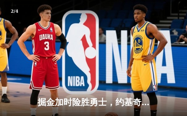 掘金加时险胜勇士，约基奇35分三双锁胜局 - 2