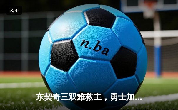 东契奇三双难救主，勇士加时险胜独行侠锁定季后赛席位 - 3