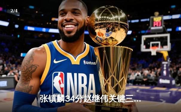 张镇麟34分赵继伟关键三分定胜局 辽宁男篮加时险胜广东总分2-2平 - 2