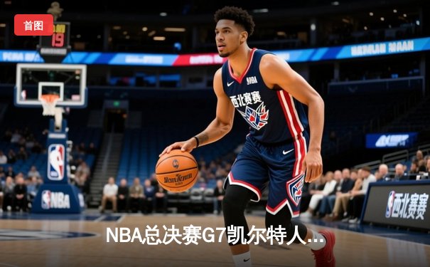 NBA总决赛G7凯尔特人险胜勇士 塔图姆34分荣膺FMVP