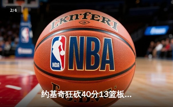 约基奇狂砍40分13篮板，掘金加时险胜森林狼总比分扳成2-3 - 2