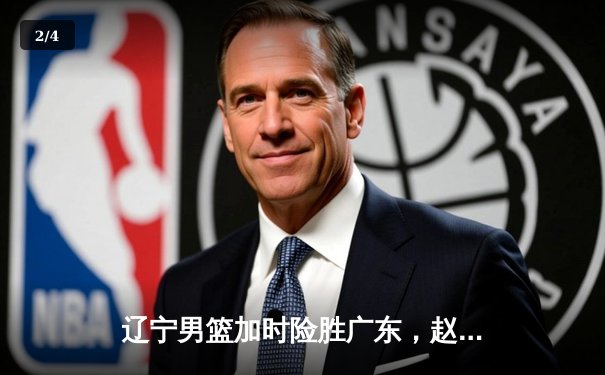 辽宁男篮加时险胜广东，赵继伟33分导演逆转好戏 - 2