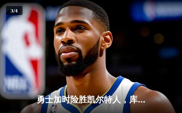 勇士加时险胜凯尔特人，库里三分雨浇灭绿军反扑火焰 - 3