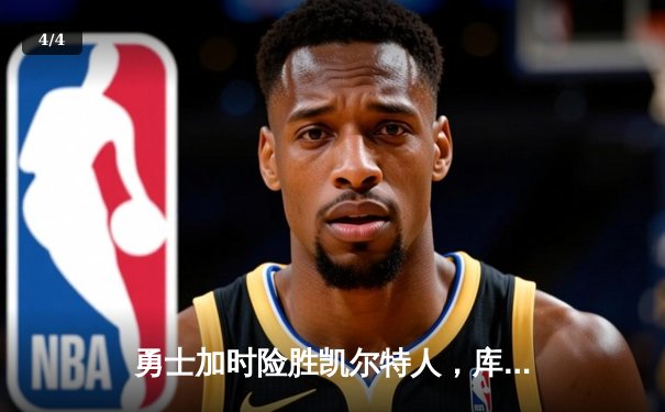 勇士加时险胜凯尔特人，库里40分创纪录，总决赛悬念再起 - 4