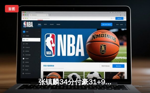 张镇麟34分付豪31+9 辽宁男篮加时逆转广东，总决赛2-2迎决胜局