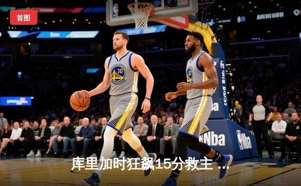 库里加时狂飙15分救主 勇士逆转凯尔特人夺天王山
