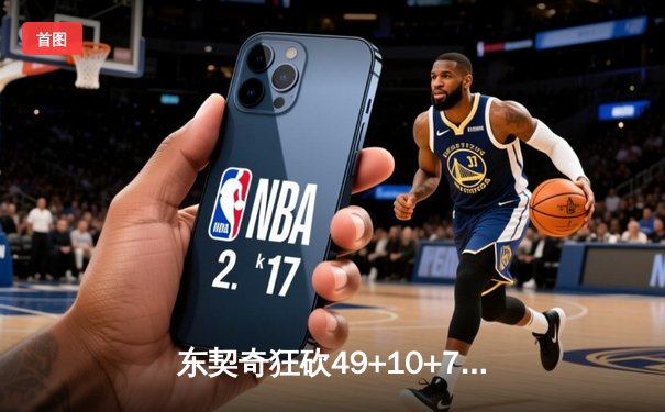 东契奇狂砍49+10+7创赛季新高，独行侠主场力克篮网喜迎六连胜