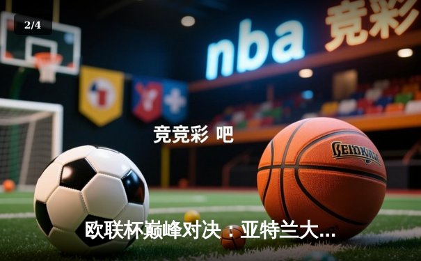 欧联杯巅峰对决：亚特兰大3-0完胜勒沃库森，不败神话终告破 - 2